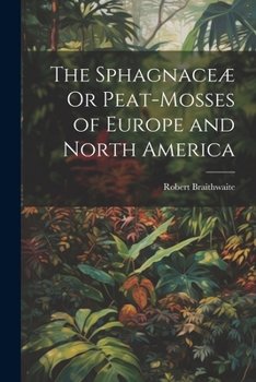 Paperback The Sphagnaceæ Or Peat-Mosses of Europe and North America Book