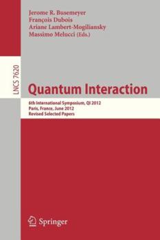 Paperback Quantum Interaction: 6th International Symposium, Qi 2012, Paris, June 27-29, 2012, Revised Selected Papers Book