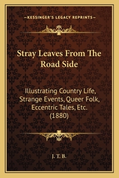 Stray Leaves From The Road Side: Illustrating Country Life, Strange Events, Queer Folk, Eccentric Tales, Etc.