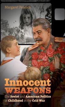 Paperback Innocent Weapons: The Soviet and American Politics of Childhood in the Cold War Book