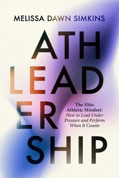 Hardcover Athleadership: The Elite Athletic Mindset: How to Lead Under Pressure and Perform When It Counts Book