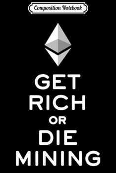 Composition Notebook: Get Rich Or Die Mining Ethereum Crypto Miner  Journal/Notebook Blank Lined Ruled 6x9 100 Pages