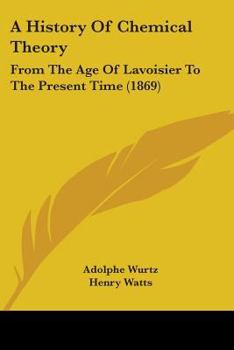 A History Of Chemical Theory: From The Age Of Lavoisier To The Present Time