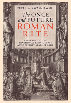 Hardcover The Once and Future Roman Rite: Returning to the Traditional Latin Liturgy After Seventy Years of Exile Book