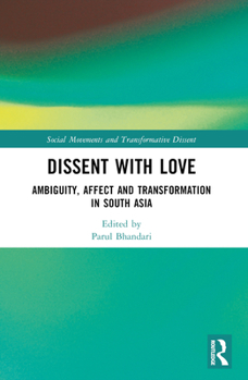 Paperback Dissent with Love: Ambiguity, Affect and Transformation in South Asia Book