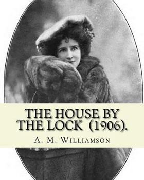 Paperback The House by the Lock (1906). By: A. M. Williamson: Gothic Mystery / Adventure / Thriller... Alice Muriel Williamson, née Livingston (1869 - 24 Septem Book