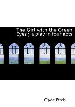 Paperback The Girl with the Green Eyes; A Play in Four Acts Book