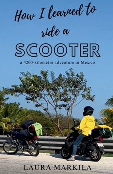 Paperback How I Learned to Ride a Scooter: a 4200-kilometre adventure in Mexico Book
