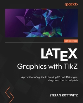 Paperback LaTeX Graphics with TikZ: A practitioner's guide to drawing 2D and 3D images, diagrams, charts, and plots Book