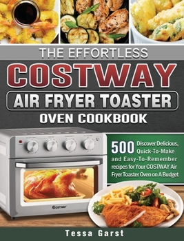 Hardcover The Effortless COSTWAY Air Fryer Toaster Oven Cookbook: 500 Discover Delicious, Quick-To-Make and Easy-To-Remember recipes for Your COSTWAY Air Fryer Book