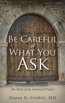 Paperback Be Careful of What You Ask: The Story of an Answered Prayer Book