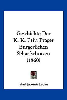 Geschichte Der K. K. Priv. Prager Burgerlichen Scharfschutzen (1860)