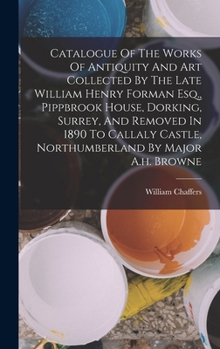 Hardcover Catalogue Of The Works Of Antiquity And Art Collected By The Late William Henry Forman Esq., Pippbrook House, Dorking, Surrey, And Removed In 1890 To Book