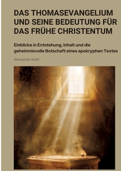 Paperback Das Thomasevangelium und seine Bedeutung für das frühe Christentum: Einblicke in Entstehung, Inhalt und die geheimnisvolle Botschaft eines apokryphen [German] Book