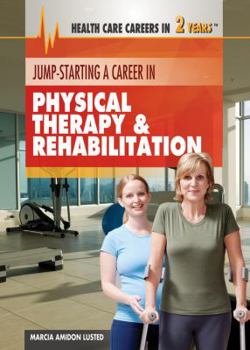 Jump-Starting a Career in Physical Therapy & Rehabilitation - Book  of the Health Care Careers in 2 Years