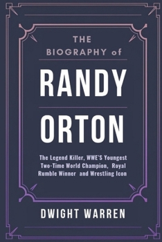 Paperback The Biography of Randy Orton: The Legend Killer, WWE's Youngest Two-Time World Champion, Royal Rumble Winner, and Wrestling Icon Book