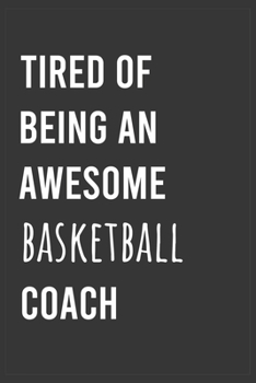 Paperback Tired of Being an Awesome Basketball Coach: Funny Notebook, Appreciation / Thank You / Birthday Gift for Basketball Coach Book