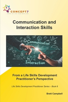 Paperback Communication and Interaction Skills From a Life Skills Development Practitioner's Perspective: Life Skills Development Practitioner Series - Book 6 Book