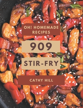 Paperback Oh! 909 Homemade Stir-Fry Recipes: A Must-have Homemade Stir-Fry Cookbook for Everyone Book