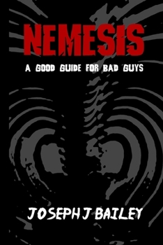 Paperback Nemesis - A Good Guide for Bad Guys: Being an Exceedingly Practical Manual to Achieving Eminence as an Archenemy, Villain, Evil Overlord, & Antihero Book