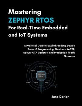 Paperback Mastering Zephyr RTOS For Real-Time Embedded & IOT Systems: A Practical Guide to Multithreading, Device Trees, C Programing, Bluetooth, MQTT, Secure O Book