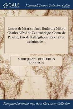 Paperback Lettres de Mistriss Fanni Butlerd: a Milord Charles Alfred de Caitombridge, Comte de Plisinte, Duc de Raflingth, ecrites en 1735: traduités de ... [French] Book