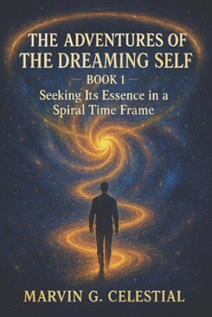 Paperback The Adventures of the Dreaming Self - Book 1: Seeking Its Essence in a Spiral Time Frame Book
