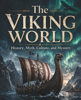 The Viking World: History, Myth, Culture, and Mystery (The Past That Built the Present)
