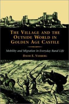The Village and the Outside World in Golden Age Castile: Mobility and Migration in Everyday Rural Life