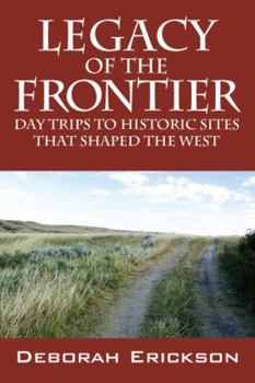 Paperback Legacy of the Frontier: Day Trips to Historic Sites That Shaped the West Book