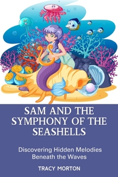 Sam and the Symphony of the Seashells: Discovering Hidden Melodies Beneath the Waves