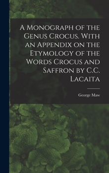 Hardcover A Monograph of the Genus Crocus. With an Appendix on the Etymology of the Words Crocus and Saffron by C.C. Lacaita Book