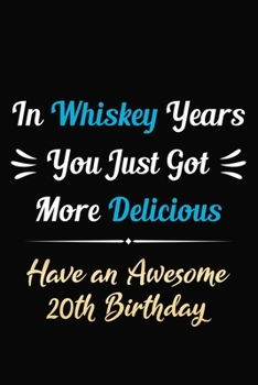 Paperback In Whiskey Years You Just Got More Delicious Have an Awesome 20th Birthday: 20 Years Old Bday Journal / Notebook / Appreciation Gift / Funny 20th Birt Book