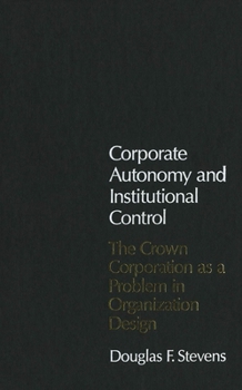 Hardcover Corporate Autonomy and Institutional Control: The Crown Corporation as a Problem in Organization Design Book