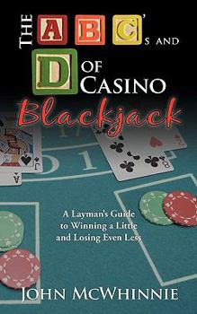 Paperback The A B C's and D of Casino Blackjack: A Layman's Guide to Winning a Little and Losing Even Less Book