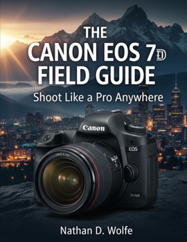 Paperback The Canon EOS 7D Field Guide: Shoot Like a Pro Anywhere Book