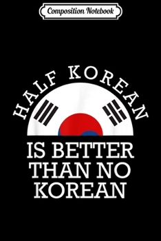 Paperback Composition Notebook: Half Korean Is Better Than No Korean Korea Flag Hanguk Journal/Notebook Blank Lined Ruled 6x9 100 Pages Book