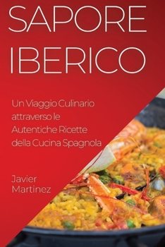 Paperback Sapore Iberico: Un Viaggio Culinario attraverso le Autentiche Ricette della Cucina Spagnola [Italian] Book