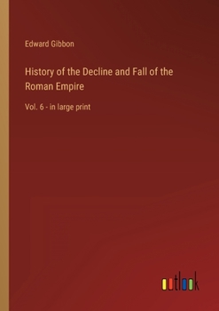 History of the Decline and Fall of the Roman Empire: Vol. 6 - in large print