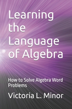 Paperback Learning the Language of Algebra: How to Solve Algebra Word Problems Book