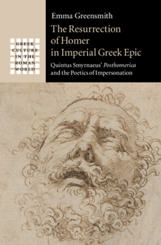 The Resurrection of Homer in Imperial Greek Epic: Quintus Smyrnaeus' Posthomerica and the Poetics of Impersonation - Book  of the Greek Culture in the Roman World