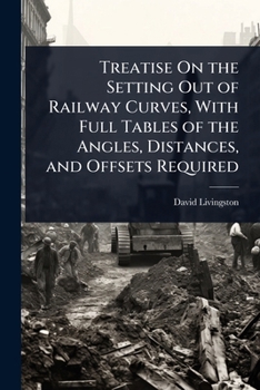 Paperback Treatise On the Setting Out of Railway Curves, With Full Tables of the Angles, Distances, and Offsets Required Book