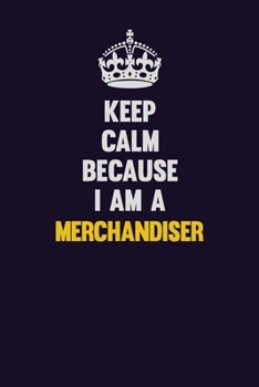 Paperback Keep Calm Because I Am A Merchandiser: Motivational and inspirational career blank lined gift notebook with matte finish Book