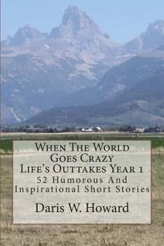 Paperback When The World Goes Crazy (Life's Outtakes - Year 1): 52 Humorous And Inspirational Stories From Year One Book