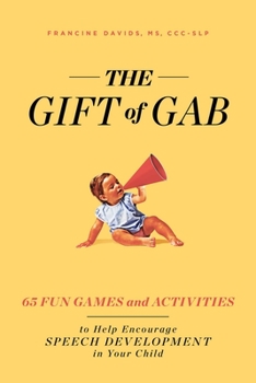 Paperback The Gift of Gab: 65 Fun Games and Activities to Help Encourage Speech Development in Your Child Book