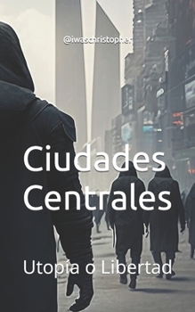 Paperback Ciudades Centrales: Utopía o Libertad [Spanish] Book