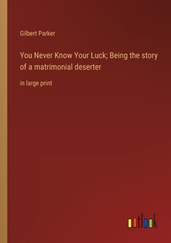 You Never Know Your Luck; Being the story of a matrimonial deserter: in large print
