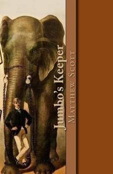 Paperback Jumbo's Keeper: The autobiography of Matthew Scott and his biography of P.T. Barnum's great elephant Jumbo Book