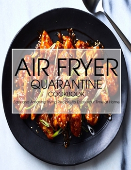 Paperback Air Fryer Quarantine Cookbook: Easy and Amazing Frying Recipes to Enjoy your Time at Home Book