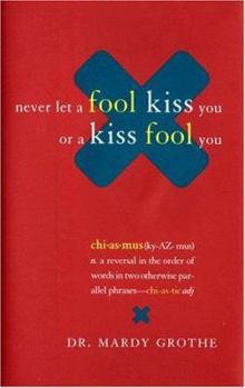 Hardcover Never Let a Fool Kiss You or a Kiss Fool You: Chiasmus and a World of Quotations That Say What They Mean and Mean What They Say Book